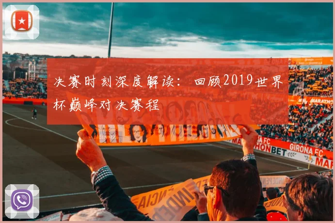 决赛时刻深度解读：回顾2019世界杯巅峰对决赛程
