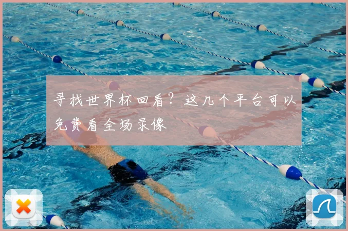 寻找世界杯回看？这几个平台可以免费看全场录像